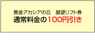 黄金アカシアの丘展望リフト割引金額表